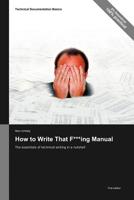 Technical Documentation Basics: How to Write That F***ing Manual - The Essentials of Technical Writing in a Nutshell 3943860000 Book Cover