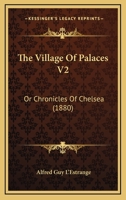 The Village Of Palaces V2: Or Chronicles Of Chelsea 1120935288 Book Cover