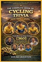 THE COMPLETE BOOK OF CYCLING TRIVIA FROM 1900s TO 2000s: Check What You Know Through [360] Two Hundred Ten Fun and Challenging Questions B0GMWJZB3D Book Cover