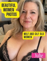 Beautiful Women Photos: MILF and GILF Old Women: 50 Elegant Portraits Celebrating the Beauty, Confidence, Style, and Timeless Elegance of Mature American Women B0HG1DM8BR Book Cover