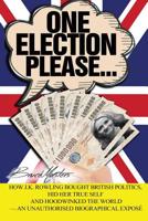 One Election Please… How J.K. Rowling Bought British Politics, Hid Her True Self and Hoodwinked the World — an Unauthorised Biographical Exposé 1091505616 Book Cover