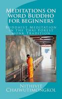Meditations on Word Buddho for Beginners: Buddhist Meditation in the Thai Forest Monk Tradition 1512398837 Book Cover