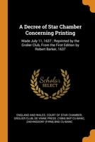 A Decree of Star Chamber Concerning Printing: Made July 11, 1637 ; Reprinted by the Grolier Club, From the First Edition by Robert Barker, 1637 0342643614 Book Cover