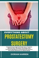 EVERYTHING ABOUT PROSTATECTOMY SURGERY: A Comprehensive Insight To Prostate Cancer Treatment, Recovery, Risks, Side Effects, Post-Surgery Care, ... And Lifestyle Adjustments For Optimal Healing B0DZXD8NBY Book Cover