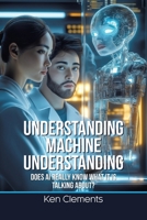 Understanding Machine Understanding: Does AI Really Know What It Is Talking About? 1599427354 Book Cover
