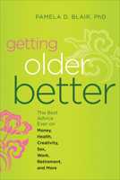 Getting Older Better: The Best Advice Ever on Money, Health, Creativity, Sex, Work, Retirement, and More 1571747036 Book Cover