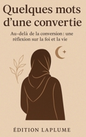 Quelques mots d'une convertie - Au-delà de la conversion : une réflexion sur la foi et la vie.: Éveil spirituel, témoignage d'une convertie et méditations sur l'Islam (French Edition) B0DY771ZKX Book Cover