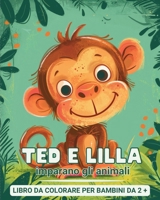 Ted e Lilla imparano gli animali - Libro da colorare per bambini 2+: Il mio primo libro per imparare e colorare gli animali - con fatti interessanti B0CTPNHCV9 Book Cover