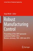 Robust Manufacturing Control: Proceedings of the CIRP Sponsored Conference RoMaC 2012, Bremen, Germany, 18th-20th June 2012 3642307485 Book Cover