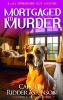 Mortgaged to Murder: A Lily Sprayberry Cozy Mystery (The Lily Sprayberry Cozy Mystery Series) B0DYD13VBT Book Cover