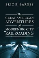 The Great American Adventures of Modern Big City Railroading 1478726539 Book Cover