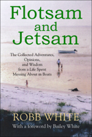 Flotsam and Jetsam: The Collected Adventures, Opinions, and Wisdom from a Life Spent Messing About in Boats 1891369830 Book Cover