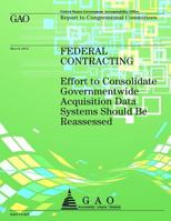 Federal Contracting: Effort to Consolidate Governmentwide Acquisition Data Systems Should Be Reassessed 1492312282 Book Cover