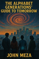 The Alphabet Generations' Guide to Tomorrow: A Compilation Featuring: The 99 Theses of the Kids Who Brought Their Cell Phones to Church B0FFBMRFZ5 Book Cover