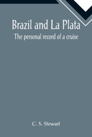 Brazil and La Plata: The personal record of a cruise 9355893167 Book Cover