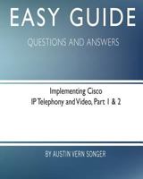 Easy Guide: Implementing Cisco IP Telephony and Video, Part 1 & 2: Questions and Answers 1545525404 Book Cover