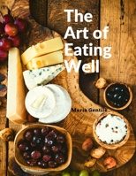 The Art of Eating Well: Practical Recipes of the Italian Cuisine: Practical Recipes of the Italian Cuisine - Maria Gentile 1805471902 Book Cover
