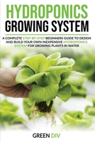 Hydroponics Growing System: A Complete guide for Beginners to build your own inexpensive Hydroponics system for growing plants, fruits and vegetables. 1801586934 Book Cover