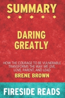 Summary of Daring Greatly: How the Courage to Be Vulnerable Transforms the Way We Live, Love, Parent, and Lead: by Fireside Reads B08CWG6397 Book Cover