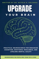 Upgrade Your Brain: Practical Neuroscience For Enhanced Cognition, Emotional Resilience, And Lifelong Mental Agility B0F89FT1DY Book Cover