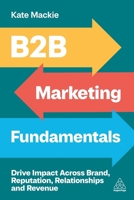 B2B Marketing Fundamentals: Drive Impact Across Brand, Reputation, Relationships and Revenue 1398619647 Book Cover