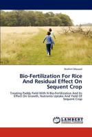 Bio-Fertilization For Rice And Residual Effect On Sequent Crop: Treating Paddy Field With N Bio-Fertilization And Its Effect On Growth, Nutrients Uptake And Yield Of Sequent Crop 3659306584 Book Cover