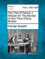 The Trial of Patrick J Whelan for The Murder of Hon Thos D'Arcy McGee 1241378541 Book Cover