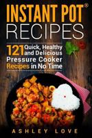 Instant Pot® Recipes: 121 Quick, Healthy and Delicious Pressure Cooker Recipes in No Time 1973710498 Book Cover