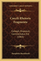 Caecili Rhetoris Fragmenta: Collegit, Disposuit, Commentatus Est (1863) 1161029281 Book Cover