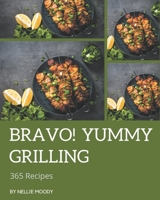 Bravo! 365 Yummy Grilling Recipes: Yummy Grilling Cookbook - All The Best Recipes You Need are Here! B08HRZSY6L Book Cover