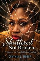 Shattered Not Broken: Breaking Generational Cycles and Finding My Voice B0H6ND321L Book Cover