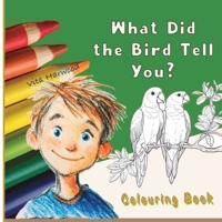 What Did the Bird Tell You?: Color Friendly Birds and Learn Their Names (Make the World Bright with Your Colours!) 1917246846 Book Cover