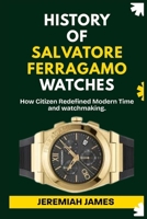 HISTORY OF SALVATORE FERRAGAMO WATCHES: The Journey of Style, Craftsmanship, and Luxury Timepieces B0G6KDYKMQ Book Cover