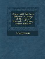 Come With Me Into Babylon: A Story Of The Fall Of Nineveh 0548290636 Book Cover