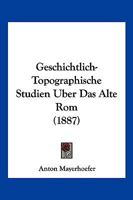 Geschichtlich-Topographische Studien Uber Das Alte ROM (1887) 1161185631 Book Cover