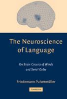 The Neuroscience of Language: On Brain Circuits of Words and Serial Order (Cambridge Companions to Philosophy) 0521793742 Book Cover