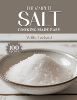 THE COMPLETE SALT COOKING MADE EASY: Flavor-Boosting Recipes – Rubs, Marinades, Cures, Seasonings, Bakes, Roasts & More with Gourmet Salts (The Complete Ingredient Cookbook Collection) B0FQPBJ56C Book Cover