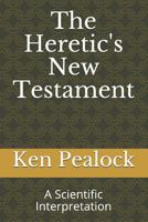The Heretic's New Testament: A Scientific Interpretation 1793448876 Book Cover