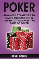 Poker: Advanced Strategies to Learn and Execute in order to Triumph in the Game of Poker 197909599X Book Cover