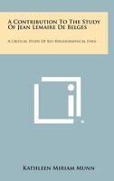 A Contribution to the Study of Jean Lemaire de Belges: A Critical Study of Bio-Bibliographical Data 1258381729 Book Cover