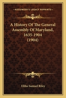A history of the General Assembly of Maryland, 1635-1904 (Middle Atlantic States historical publications series) 1354682742 Book Cover