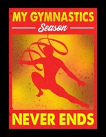 My Gymnastics Season Never Ends: My Gymnastics Season Never Ends Gymnast Blank Sketchbook to Draw and Paint (110 Empty Pages, 8.5 x 11) 171269572X Book Cover