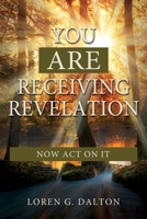 You Are Receiving Revelation, Now Act on it! 1462145132 Book Cover