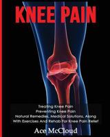 Knee Pain: Treating Knee Pain: Preventing Knee Pain: Natural Remedies, Medical Solutions, Along with Exercises and Rehab for Knee Pain Relief 1640480471 Book Cover