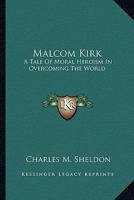 Malcom Kirk: A Tale Of Moral Heroism In Overcoming The World 1163606243 Book Cover