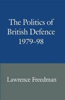 The Politics of British Defence, 1979-98 1349149594 Book Cover