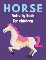 HORSE ACTIVITY BOOK FOR CHILDREN: A Fantastic Horse Colouring Book For Kids | A Fun Kid Workbook Game For Learning, Coloring, Dot To Dot, Mazes, and More! Unique gifts for children who lovers horse 1675973474 Book Cover