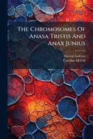 The Chromosomes Of Anasa Tristis And Anax Junius... 1275946267 Book Cover