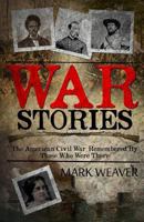 War Stories: The American Civil War, Remembered By Those Who Were There 149965023X Book Cover