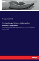 The Expediency of Relieving the Bishops from Attendance in Parliament: Illustrated by Episcopal Speeches and Votes in the Irish Church Debates of 1868 and 1869 3337250009 Book Cover